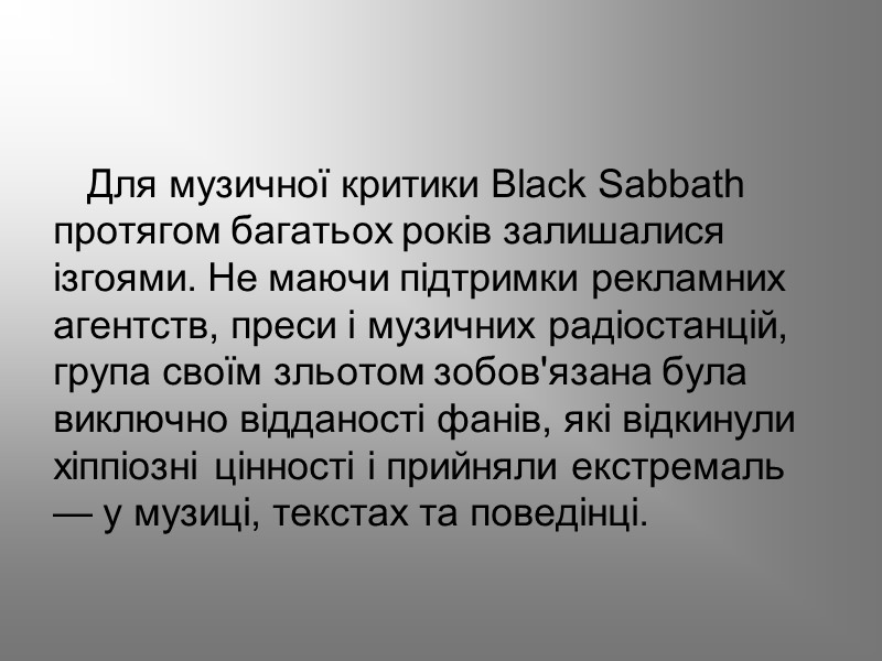 Для музичної критики Black Sabbath протягом багатьох років залишалися ізгоями. Не маючи підтримки рекламних